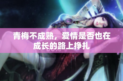 青梅不成熟，爱情是否也在成长的路上挣扎