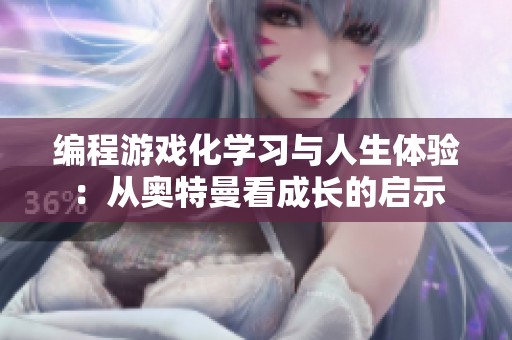 编程游戏化学习与人生体验：从奥特曼看成长的启示