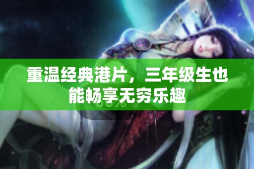 重温经典港片，三年级生也能畅享无穷乐趣
