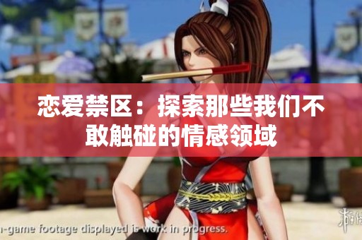 恋爱禁区：探索那些我们不敢触碰的情感领域