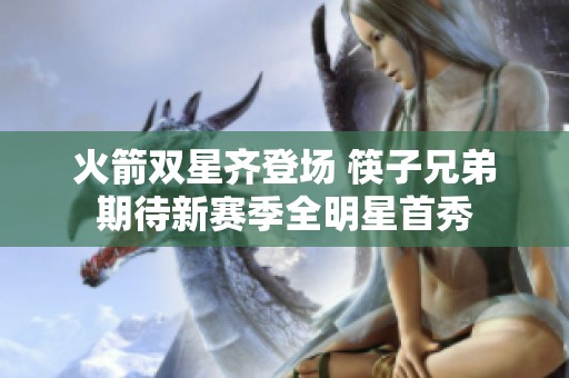 火箭双星齐登场 筷子兄弟期待新赛季全明星首秀