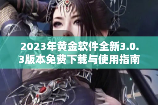 2023年黄金软件全新3.0.3版本免费下载与使用指南