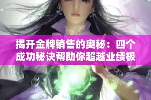揭开金牌销售的奥秘：四个成功秘诀帮助你超越业绩极限