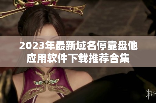 2023年最新域名停靠盘他应用软件下载推荐合集