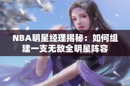 NBA明星经理揭秘：如何组建一支无敌全明星阵容
