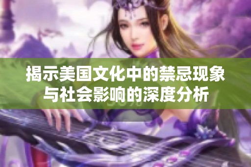 揭示美国文化中的禁忌现象与社会影响的深度分析