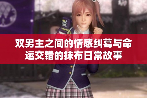 双男主之间的情感纠葛与命运交错的抹布日常故事