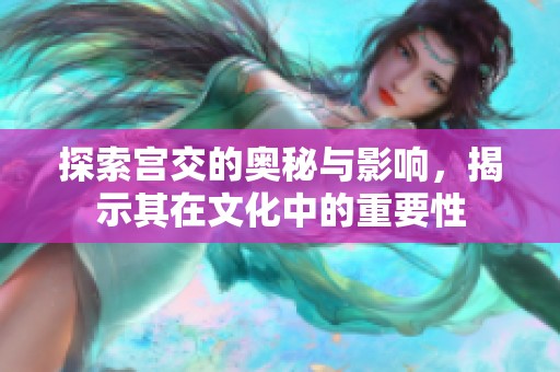 探索宫交的奥秘与影响，揭示其在文化中的重要性