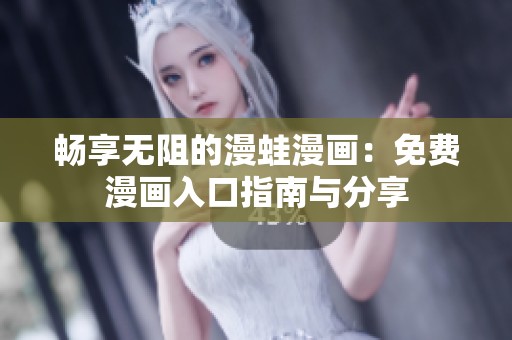 畅享无阻的漫蛙漫画：免费漫画入口指南与分享