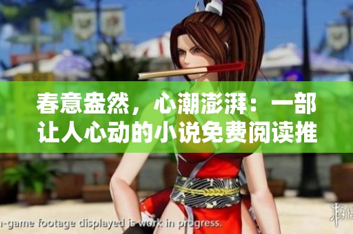 春意盎然，心潮澎湃：一部让人心动的小说免费阅读推荐