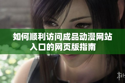 如何顺利访问成品动漫网站入口的网页版指南