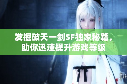 发掘破天一剑SF独家秘籍，助你迅速提升游戏等级