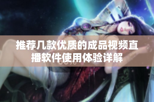推荐几款优质的成品视频直播软件使用体验详解