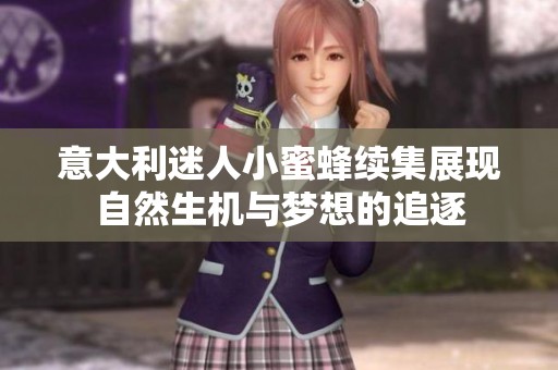 意大利迷人小蜜蜂续集展现自然生机与梦想的追逐