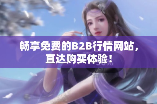 畅享免费的B2B行情网站，直达购买体验！
