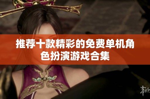 推荐十款精彩的免费单机角色扮演游戏合集