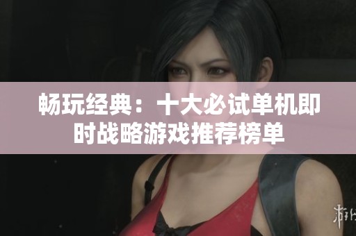 畅玩经典：十大必试单机即时战略游戏推荐榜单