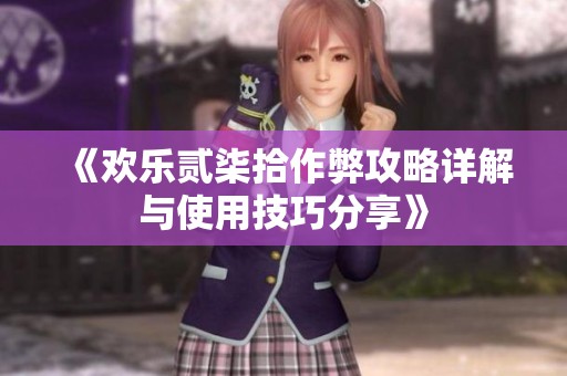 《欢乐贰柒拾作弊攻略详解与使用技巧分享》