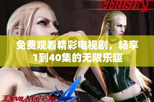 免费观看精彩电视剧，畅享1到40集的无限乐趣