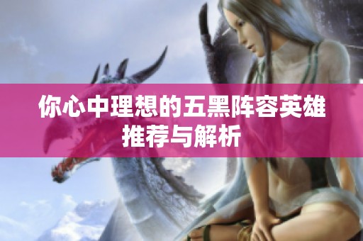 你心中理想的五黑阵容英雄推荐与解析