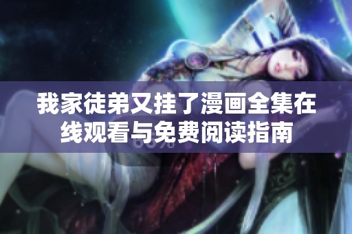 我家徒弟又挂了漫画全集在线观看与免费阅读指南
