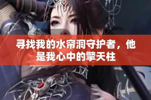 寻找我的水帘洞守护者，他是我心中的擎天柱
