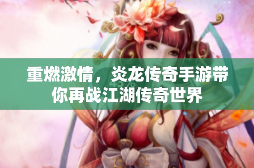 重燃激情，炎龙传奇手游带你再战江湖传奇世界