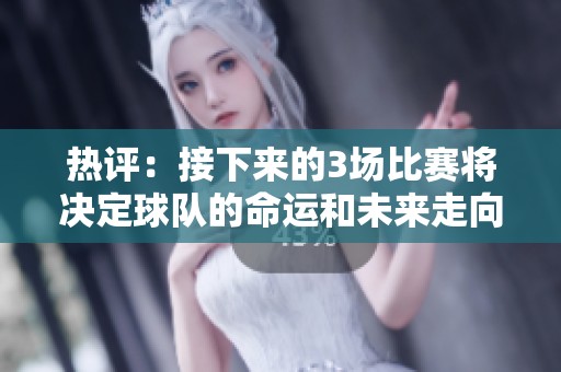热评：接下来的3场比赛将决定球队的命运和未来走向