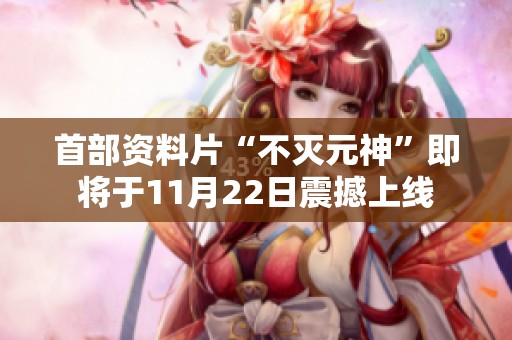 首部资料片“不灭元神”即将于11月22日震撼上线
