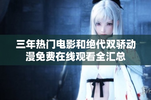 三年热门电影和绝代双骄动漫免费在线观看全汇总