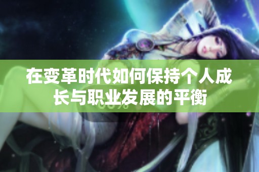 在变革时代如何保持个人成长与职业发展的平衡