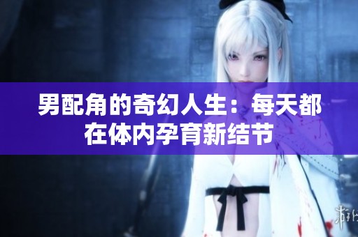 男配角的奇幻人生：每天都在体内孕育新结节