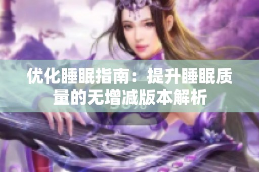 优化睡眠指南：提升睡眠质量的无增减版本解析