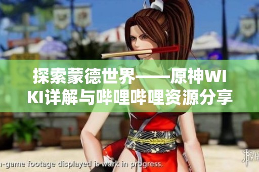 探索蒙德世界——原神WIKI详解与哔哩哔哩资源分享