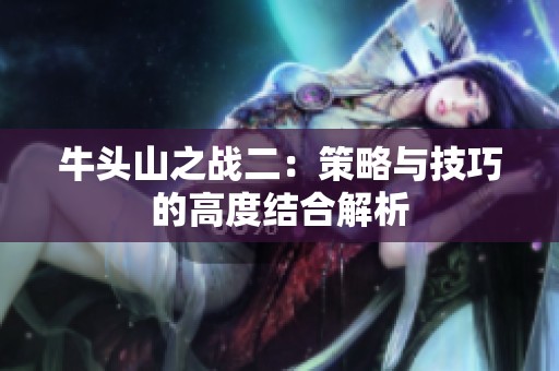 牛头山之战二：策略与技巧的高度结合解析