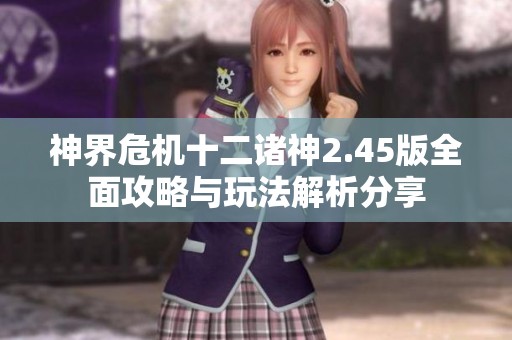 神界危机十二诸神2.45版全面攻略与玩法解析分享