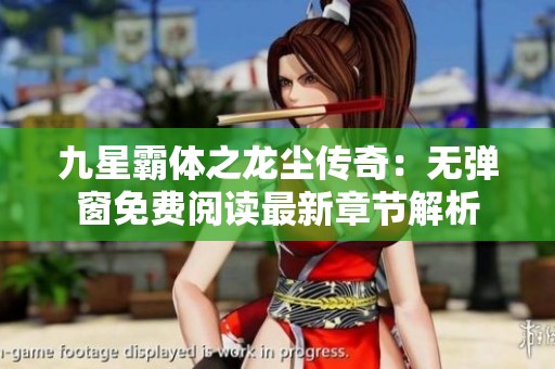 九星霸体之龙尘传奇：无弹窗免费阅读最新章节解析