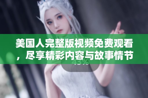 美国人完整版视频免费观看，尽享精彩内容与故事情节