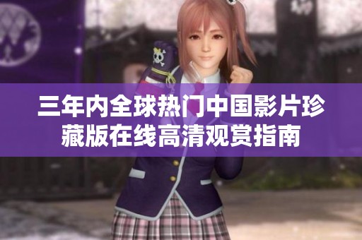三年内全球热门中国影片珍藏版在线高清观赏指南