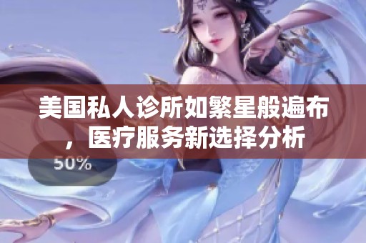 美国私人诊所如繁星般遍布，医疗服务新选择分析