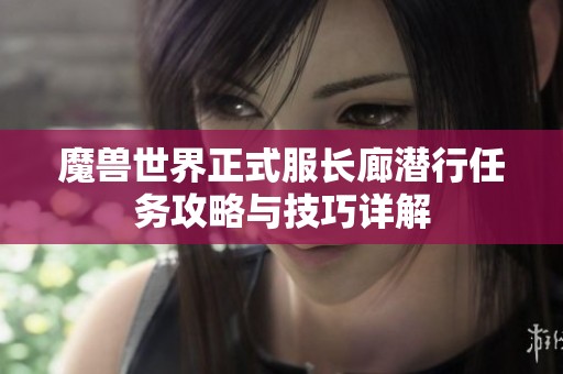 魔兽世界正式服长廊潜行任务攻略与技巧详解