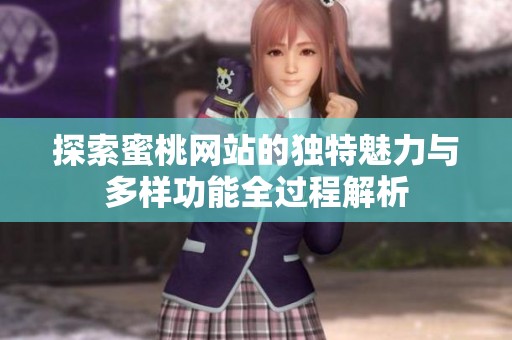 探索蜜桃网站的独特魅力与多样功能全过程解析