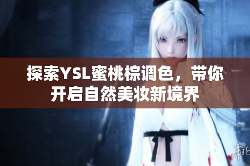探索YSL蜜桃棕调色，带你开启自然美妆新境界