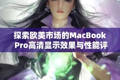 探索欧美市场的MacBook Pro高清显示效果与性能评测