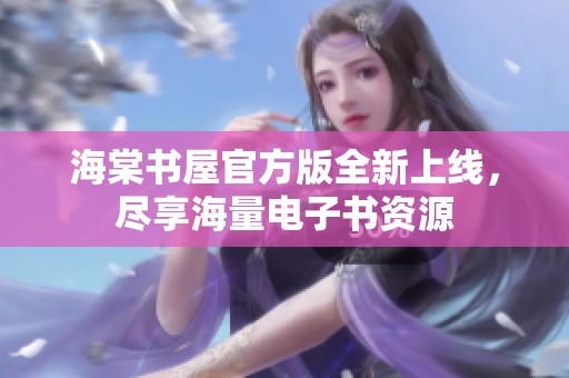 海棠书屋官方版全新上线，尽享海量电子书资源