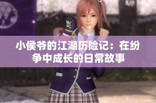 小侯爷的江湖历险记：在纷争中成长的日常故事