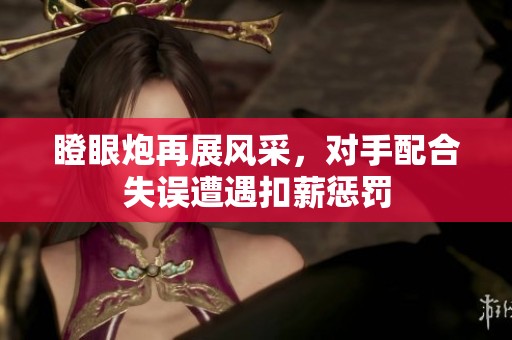 瞪眼炮再展风采，对手配合失误遭遇扣薪惩罚