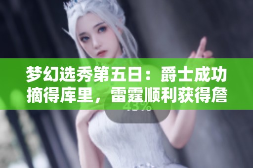 梦幻选秀第五日：爵士成功摘得库里，雷霆顺利获得詹姆斯