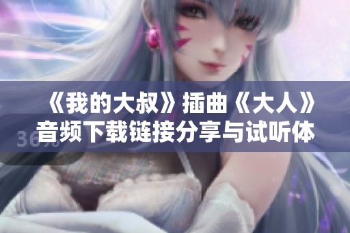 《我的大叔》插曲《大人》音频下载链接分享与试听体验