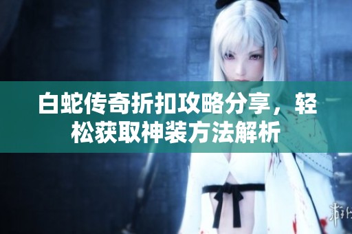 白蛇传奇折扣攻略分享，轻松获取神装方法解析